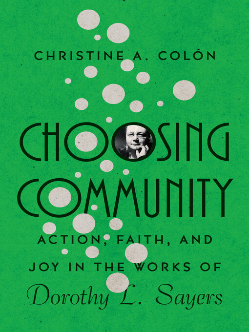 Title details for Choosing Community: Action, Faith, and Joy in the Works of Dorothy L. Sayers by Christine A. Colòn - Available